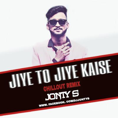JIYE TO JIYE KAISE (CHILLOUT REMIX) DJ JONTY S